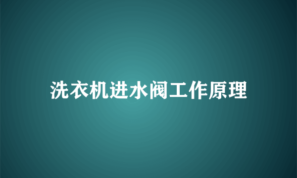 洗衣机进水阀工作原理