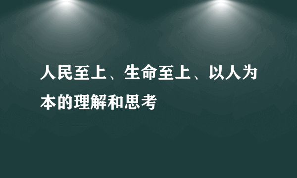 人民至上、生命至上、以人为本的理解和思考