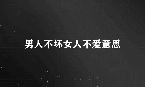 男人不坏女人不爱意思