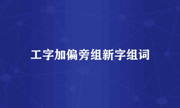 工字加偏旁组新字组词