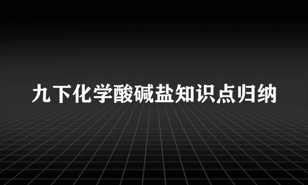 九下化学酸碱盐知识点归纳