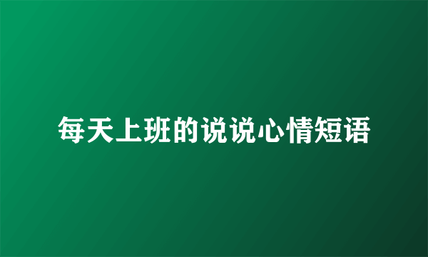 每天上班的说说心情短语