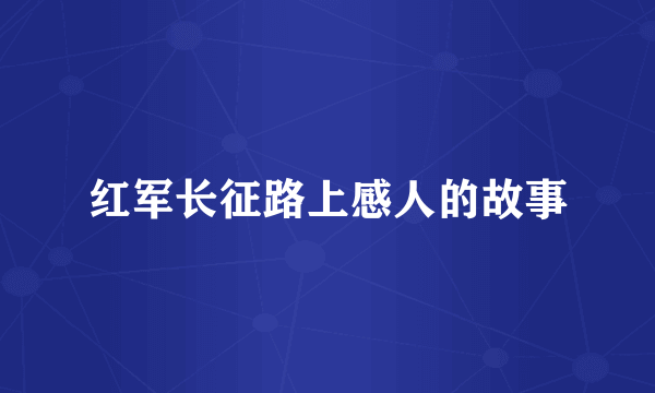 红军长征路上感人的故事