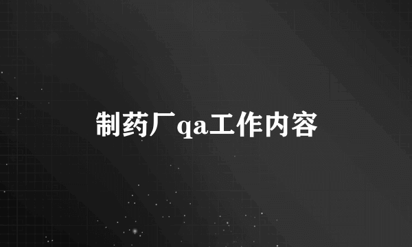 制药厂qa工作内容