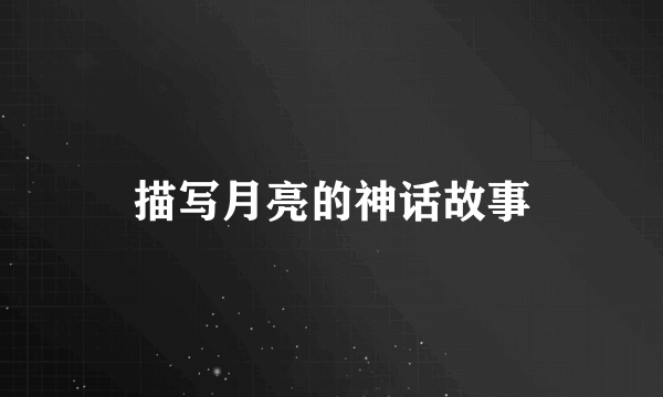 描写月亮的神话故事