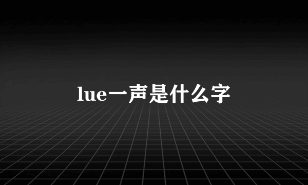 lue一声是什么字
