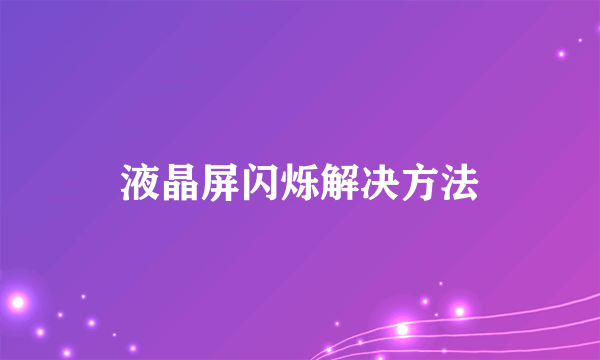 液晶屏闪烁解决方法