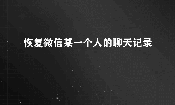 恢复微信某一个人的聊天记录