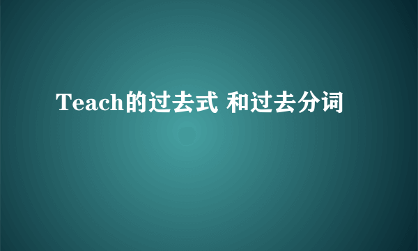 Teach的过去式 和过去分词