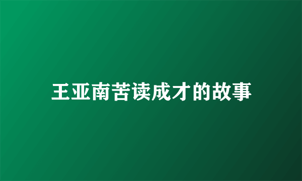 王亚南苦读成才的故事