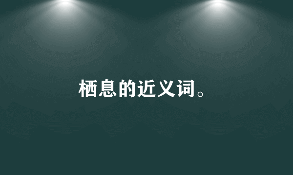 栖息的近义词。