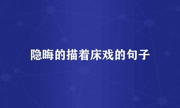 隐晦的描着床戏的句子