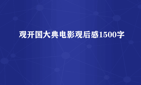 观开国大典电影观后感1500字