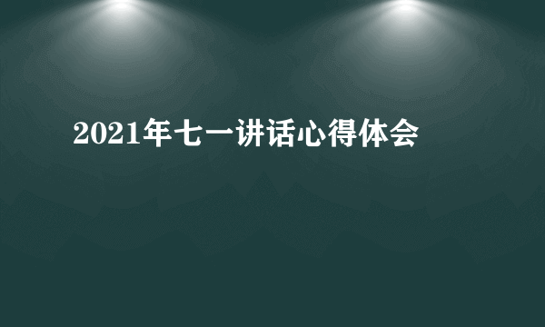 2021年七一讲话心得体会