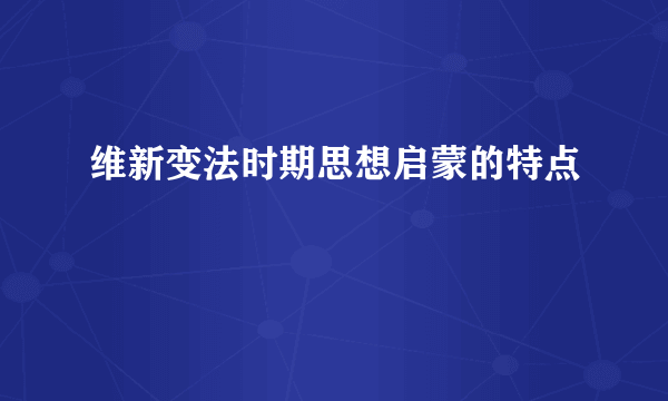 维新变法时期思想启蒙的特点