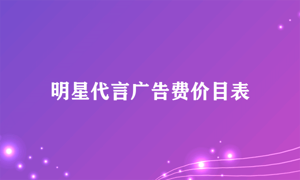 明星代言广告费价目表