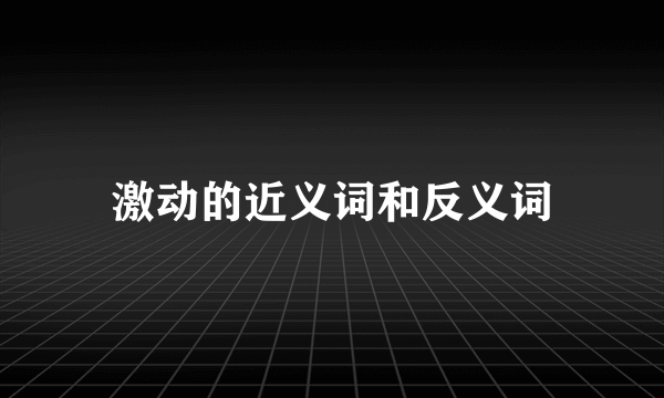 激动的近义词和反义词