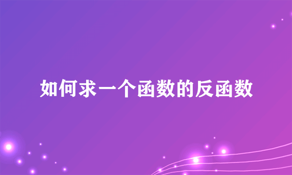 如何求一个函数的反函数
