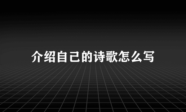介绍自己的诗歌怎么写