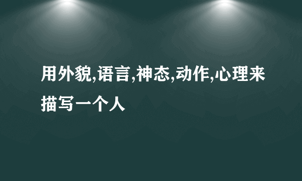 用外貌,语言,神态,动作,心理来描写一个人