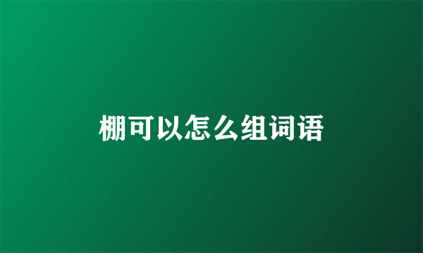 棚可以怎么组词语