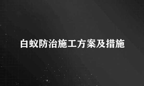 白蚁防治施工方案及措施