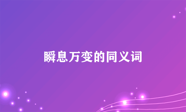 瞬息万变的同义词