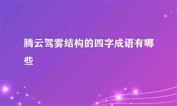 腾云驾雾结构的四字成语有哪些