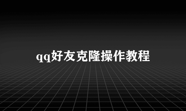 qq好友克隆操作教程