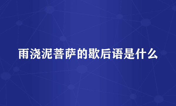 雨浇泥菩萨的歇后语是什么
