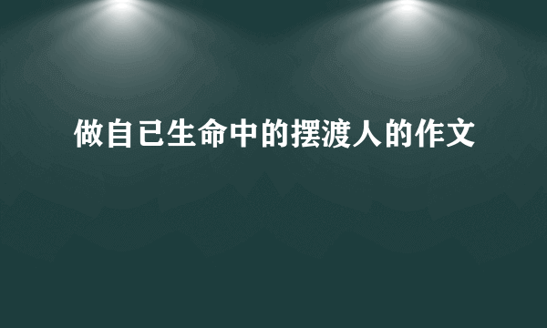 做自已生命中的摆渡人的作文