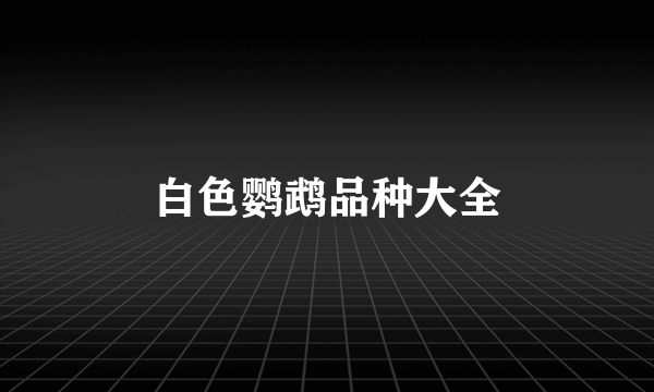 白色鹦鹉品种大全