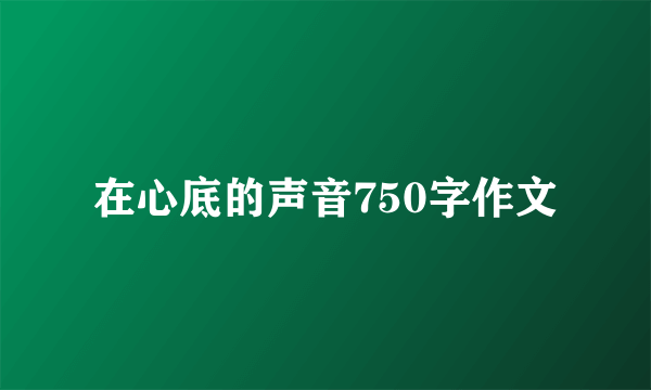 在心底的声音750字作文