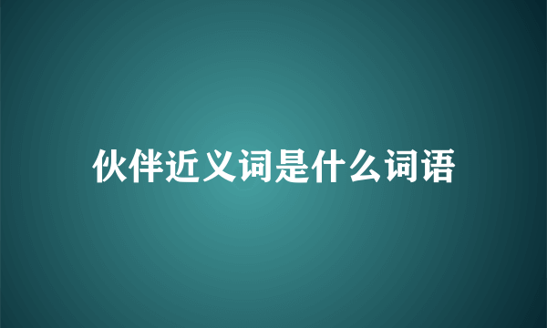 伙伴近义词是什么词语
