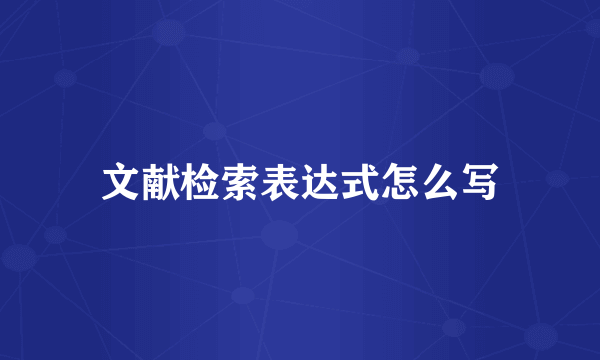 文献检索表达式怎么写