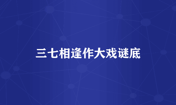 三七相逢作大戏谜底