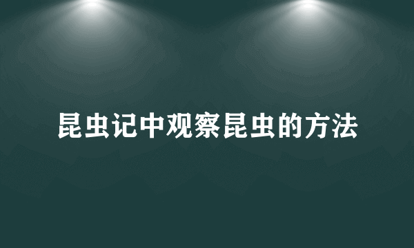 昆虫记中观察昆虫的方法