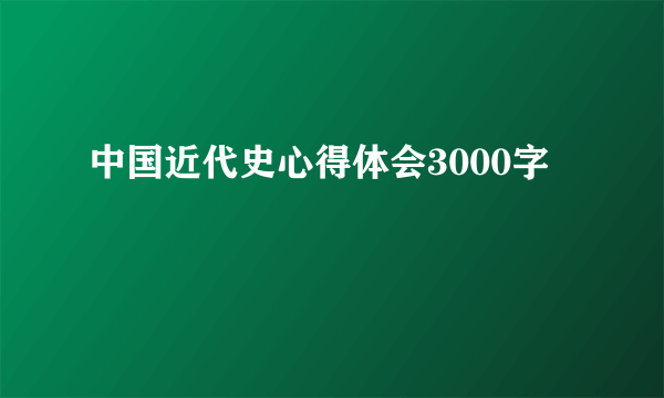 中国近代史心得体会3000字
