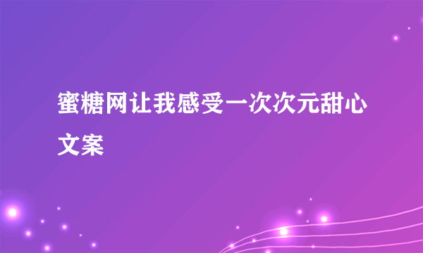 蜜糖网让我感受一次次元甜心文案