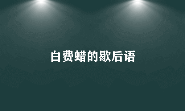 白费蜡的歇后语