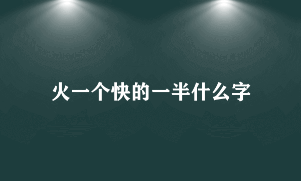 火一个快的一半什么字