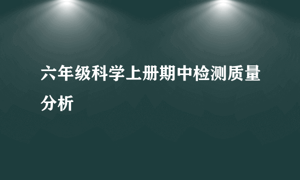 六年级科学上册期中检测质量分析