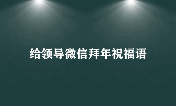给领导微信拜年祝福语