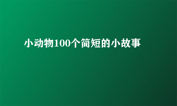 小动物100个简短的小故事