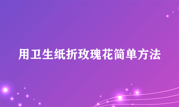 用卫生纸折玫瑰花简单方法