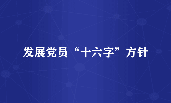 发展党员“十六字”方针