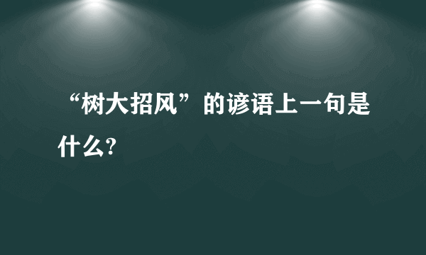 “树大招风”的谚语上一句是什么?