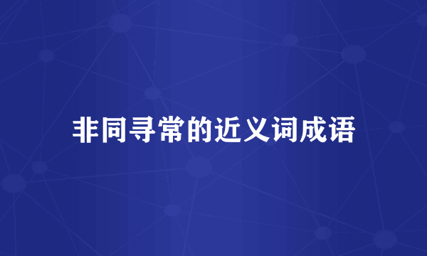 非同寻常的近义词成语