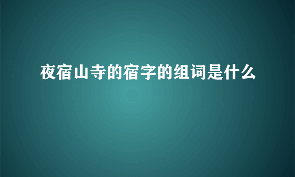 夜宿山寺的宿字的组词是什么