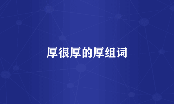 厚很厚的厚组词